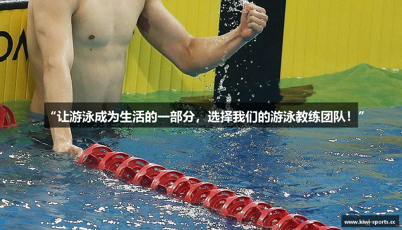 “让游泳成为生活的一部分，选择我们的游泳教练团队！”